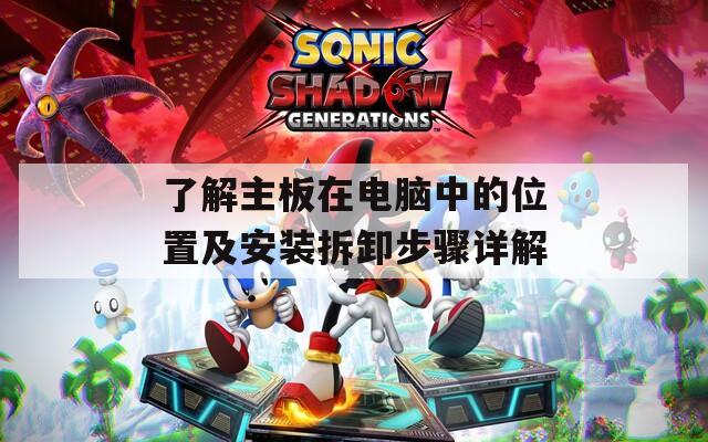 了解主板在电脑中的位置及安装拆卸步骤详解