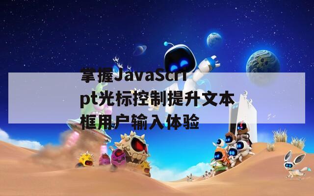 掌握JavaScript光标控制提升文本框用户输入体验