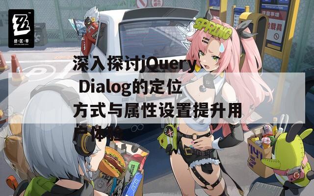 深入探讨jQuery Dialog的定位方式与属性设置提升用户体验