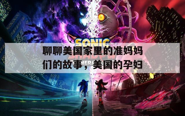聊聊美国家里的准妈妈们的故事，美国的孕妇