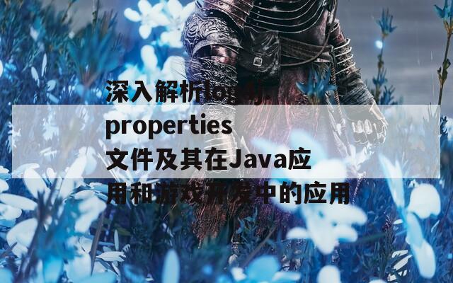 深入解析log4j.properties文件及其在Java应用和游戏开发中的应用