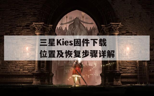三星Kies固件下载位置及恢复步骤详解