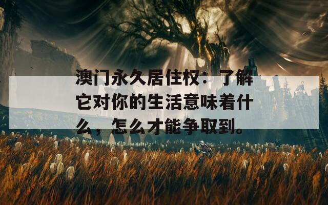 澳门永久居住权：了解它对你的生活意味着什么，怎么才能争取到。