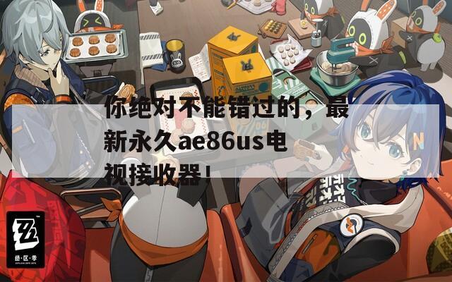 你绝对不能错过的，最新永久ae86us电视接收器！