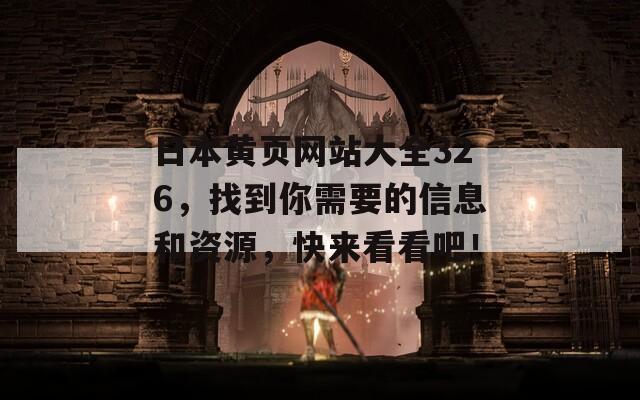 日本黄页网站大全326，找到你需要的信息和资源，快来看看吧！
