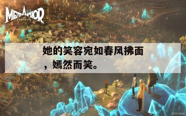 她的笑容宛如春风拂面，嫣然而笑。