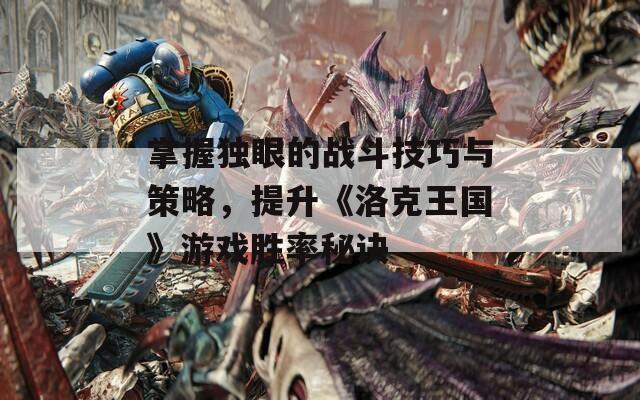 掌握独眼的战斗技巧与策略，提升《洛克王国》游戏胜率秘诀