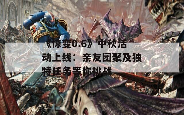 《惊变0.6》中秋活动上线：亲友团聚及独特任务等你挑战