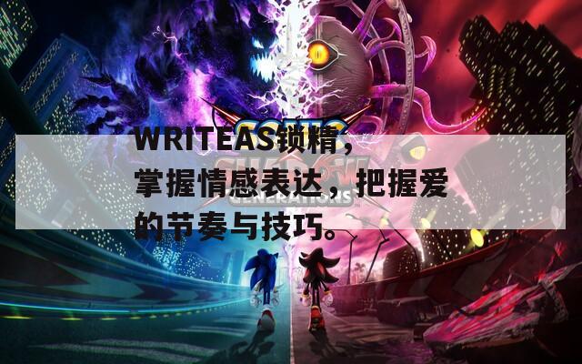 WRITEAS锁精，掌握情感表达，把握爱的节奏与技巧。