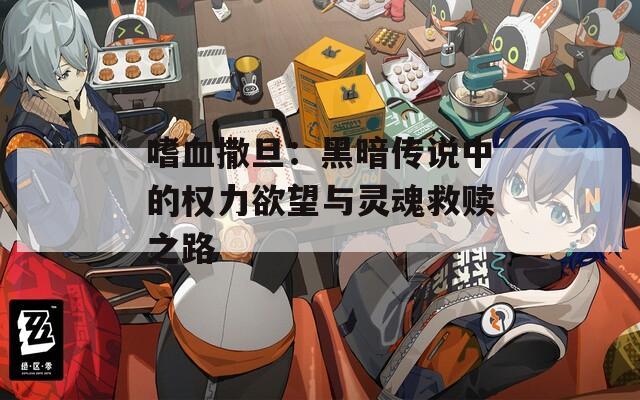 嗜血撒旦：黑暗传说中的权力欲望与灵魂救赎之路