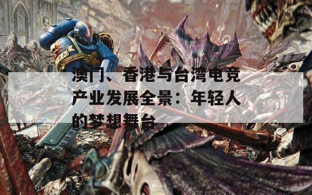 澳门、香港与台湾电竞产业发展全景：年轻人的梦想舞台