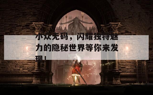 小众无码，闪耀独特魅力的隐秘世界等你来发现！