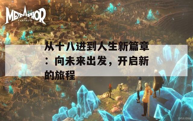从十八进到人生新篇章：向未来出发，开启新的旅程