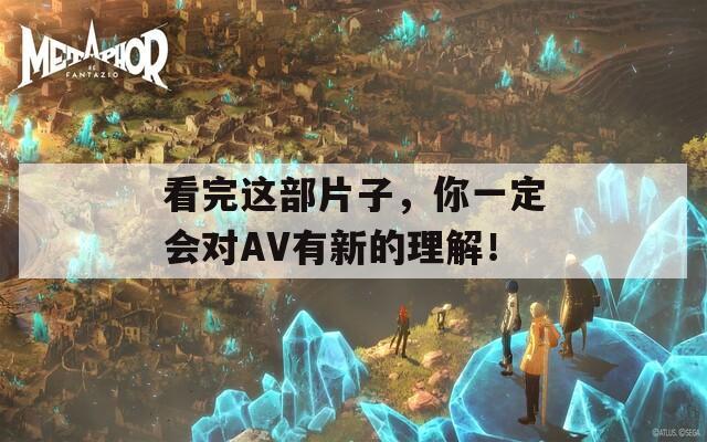 看完这部片子，你一定会对AV有新的理解！