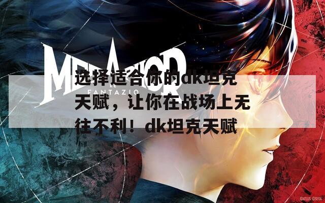 选择适合你的dk坦克天赋，让你在战场上无往不利！dk坦克天赋