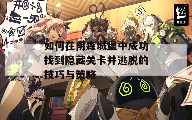 如何在阴森城堡中成功找到隐藏关卡并逃脱的技巧与策略