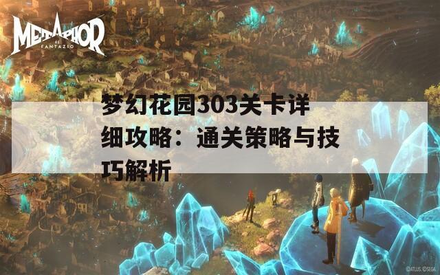 梦幻花园303关卡详细攻略：通关策略与技巧解析