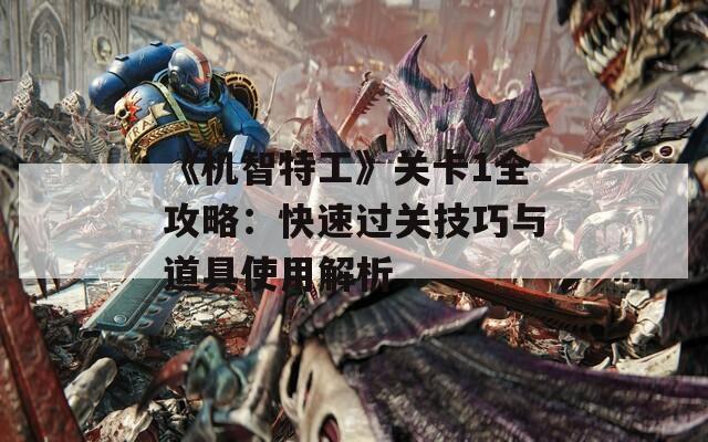 《机智特工》关卡1全攻略：快速过关技巧与道具使用解析
