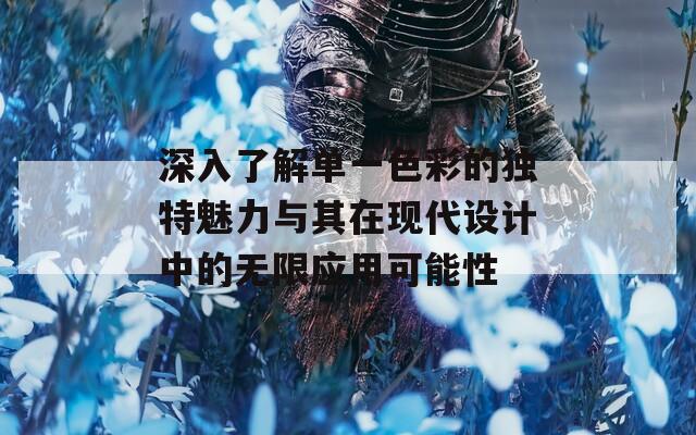 深入了解单一色彩的独特魅力与其在现代设计中的无限应用可能性