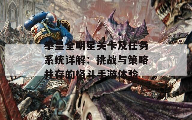 拳皇全明星关卡及任务系统详解：挑战与策略并存的格斗手游体验