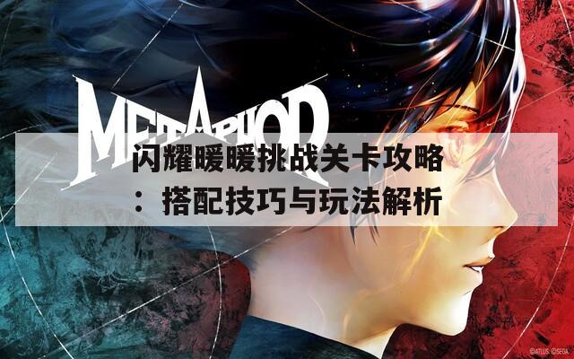 闪耀暖暖挑战关卡攻略：搭配技巧与玩法解析