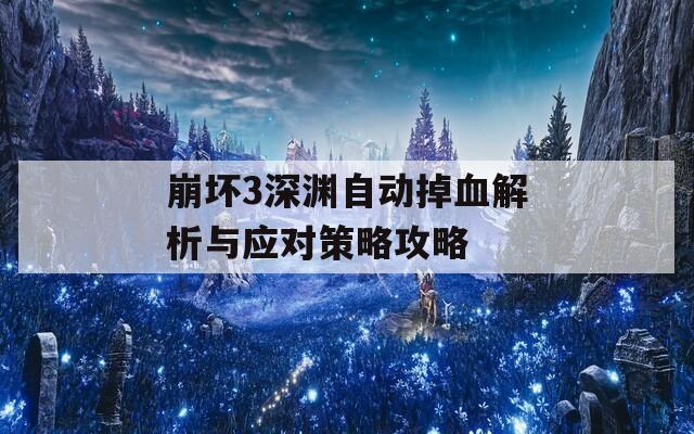 崩坏3深渊自动掉血解析与应对策略攻略
