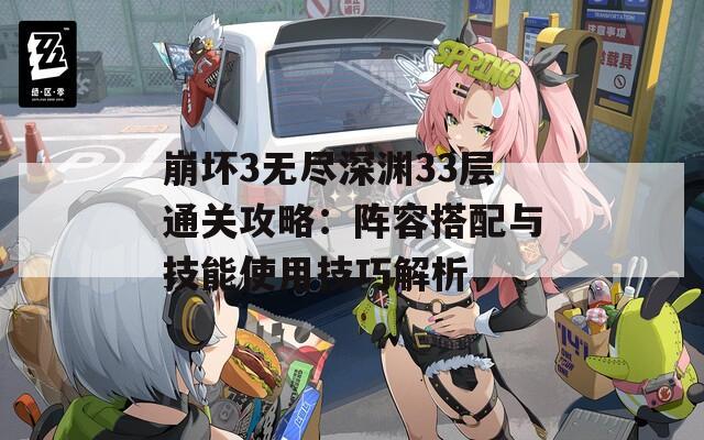 崩坏3无尽深渊33层通关攻略：阵容搭配与技能使用技巧解析