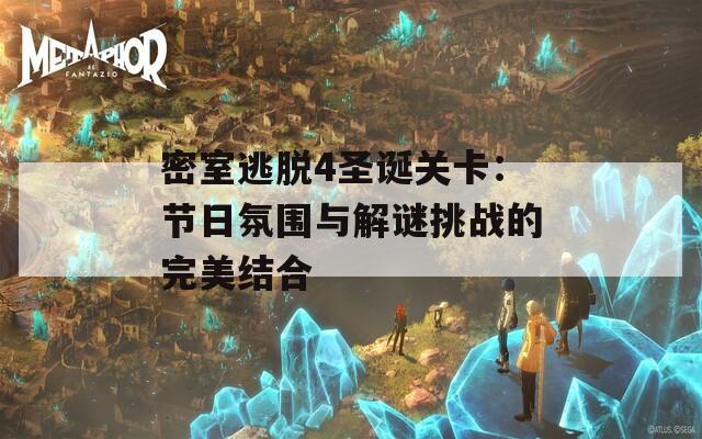 密室逃脱4圣诞关卡：节日氛围与解谜挑战的完美结合