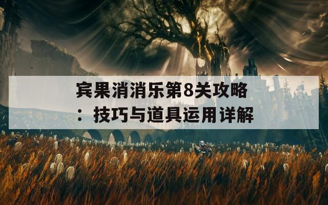 宾果消消乐第8关攻略：技巧与道具运用详解