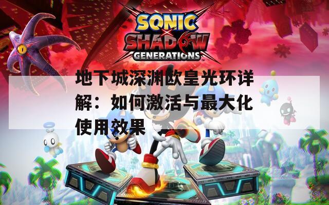 地下城深渊欧皇光环详解：如何激活与最大化使用效果
