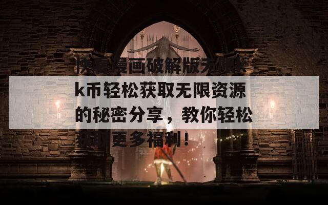 快看漫画破解版无限kk币轻松获取无限资源的秘密分享，教你轻松获取更多福利！