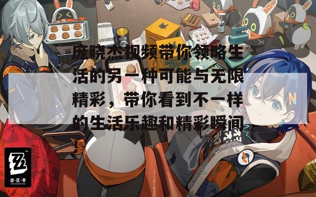 庞晓杰视频带你领略生活的另一种可能与无限精彩，带你看到不一样的生活乐趣和精彩瞬间！