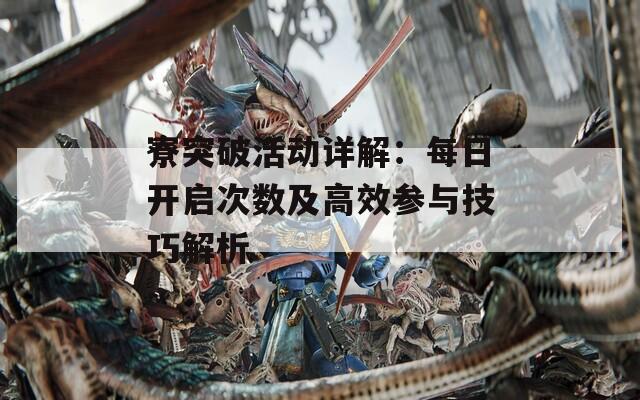 寮突破活动详解：每日开启次数及高效参与技巧解析