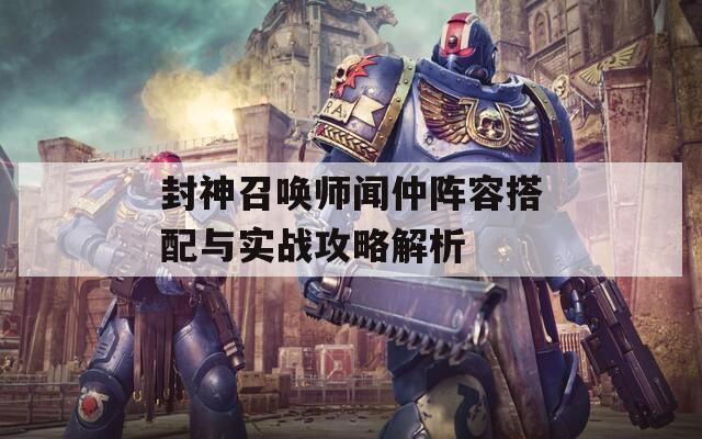 封神召唤师闻仲阵容搭配与实战攻略解析