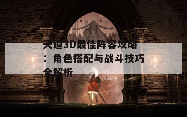 天道3D最佳阵容攻略：角色搭配与战斗技巧全解析