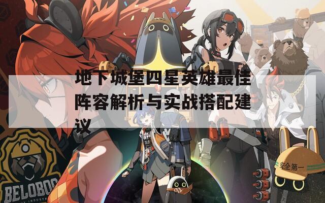 地下城堡四星英雄最佳阵容解析与实战搭配建议