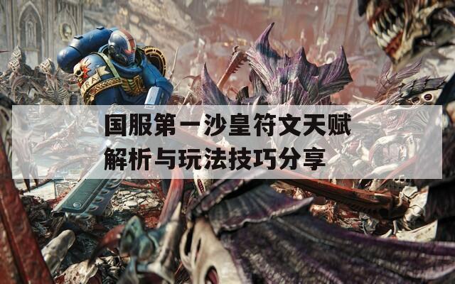 国服第一沙皇符文天赋解析与玩法技巧分享
