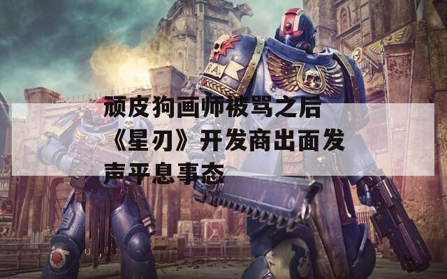 顽皮狗画师被骂之后 《星刃》开发商出面发声平息事态