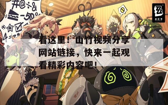 看这里！山竹视频分享网站链接，快来一起观看精彩内容吧！