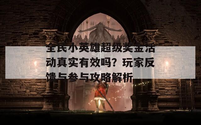 全民小英雄超级奖金活动真实有效吗？玩家反馈与参与攻略解析