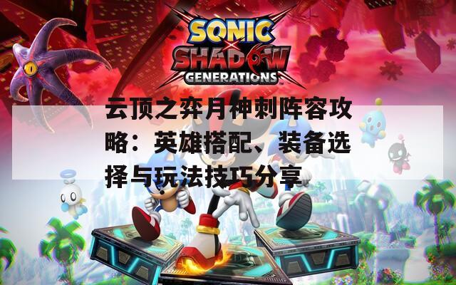云顶之弈月神刺阵容攻略：英雄搭配、装备选择与玩法技巧分享