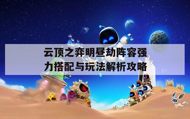 云顶之弈明昼劫阵容强力搭配与玩法解析攻略