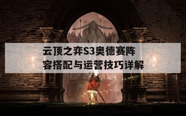 云顶之弈S3奥德赛阵容搭配与运营技巧详解