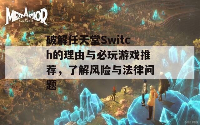 破解任天堂Switch的理由与必玩游戏推荐，了解风险与法律问题