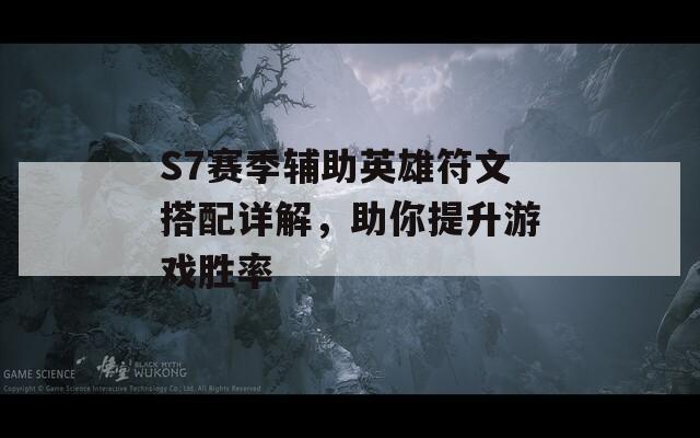 S7赛季辅助英雄符文搭配详解，助你提升游戏胜率
