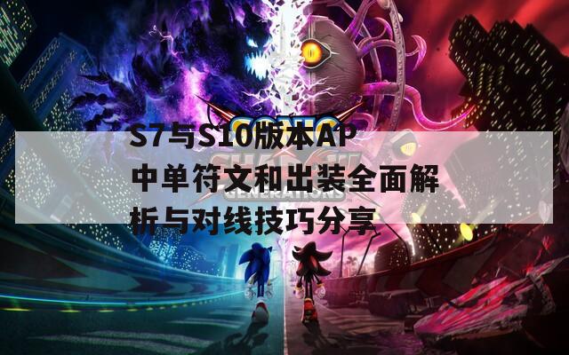 S7与S10版本AP中单符文和出装全面解析与对线技巧分享