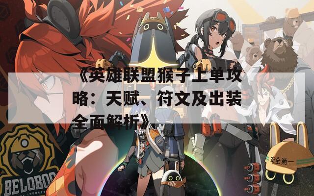 《英雄联盟猴子上单攻略：天赋、符文及出装全面解析》