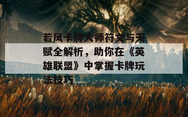 若风卡牌大师符文与天赋全解析，助你在《英雄联盟》中掌握卡牌玩法技巧