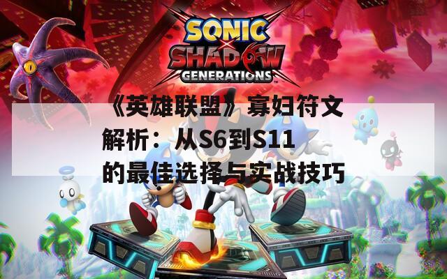 《英雄联盟》寡妇符文解析：从S6到S11的最佳选择与实战技巧