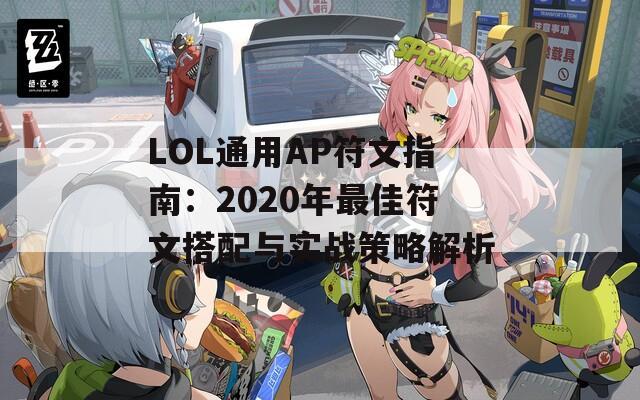 LOL通用AP符文指南：2020年最佳符文搭配与实战策略解析